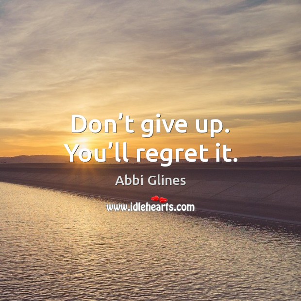 Don’t give up. You’ll regret it. Image