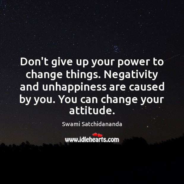 Don’t give up your power to change things. Negativity and unhappiness are Attitude Quotes Image