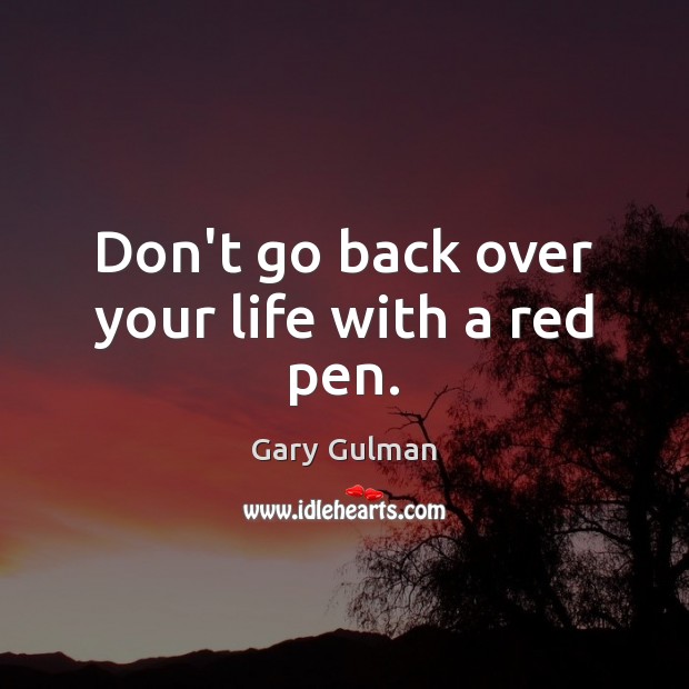 Don’t go back over your life with a red pen. Gary Gulman Picture Quote