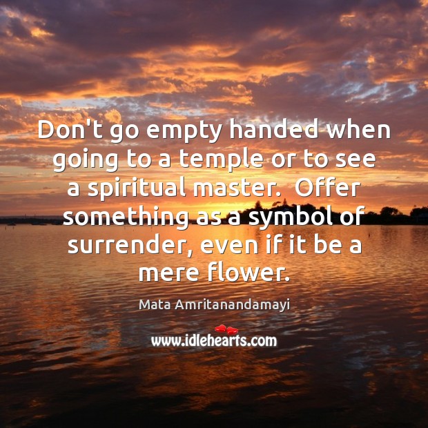 Don’t go empty handed when going to a temple or to see Flowers Quotes Image