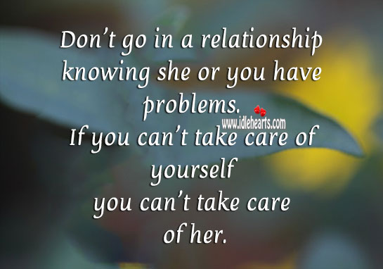 Don’t go in a relationship knowing she or you have problems. Image