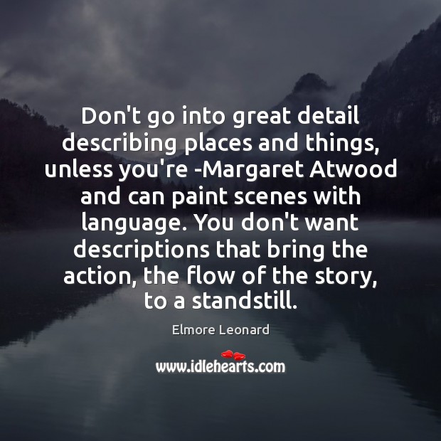Don’t go into great detail describing places and things, unless you’re ­Margaret Elmore Leonard Picture Quote