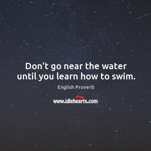 Don’t go near the water until you learn how to swim. English Proverbs Image