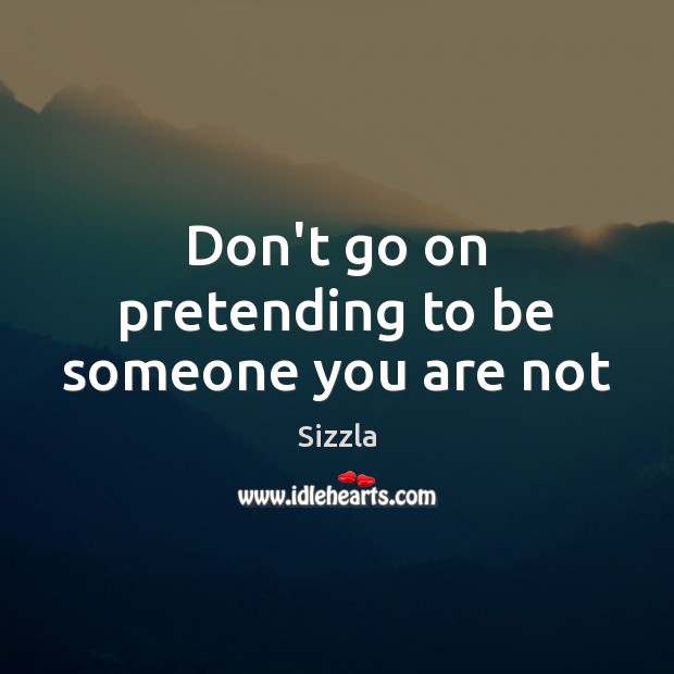 Don’t go on pretending to be someone you are not Sizzla Picture Quote