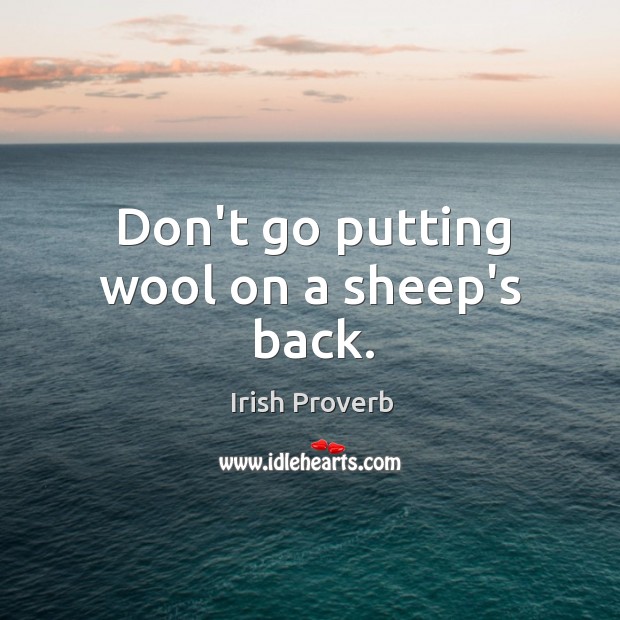 Don’t go putting wool on a sheep’s back. Image