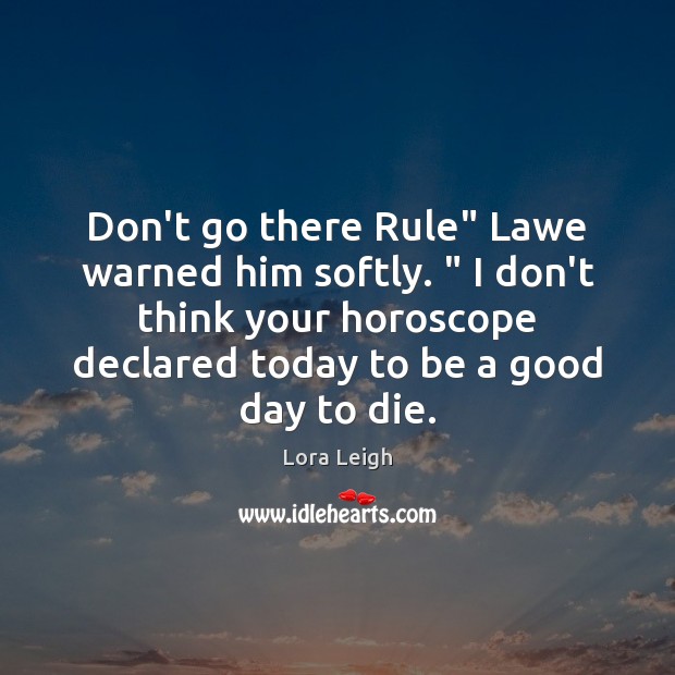 Don’t go there Rule” Lawe warned him softly. ” I don’t think your Good Day Quotes Image