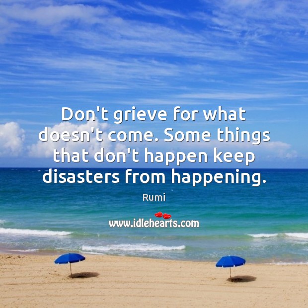 Don’t grieve for what doesn’t come. Some things that don’t happen keep Image