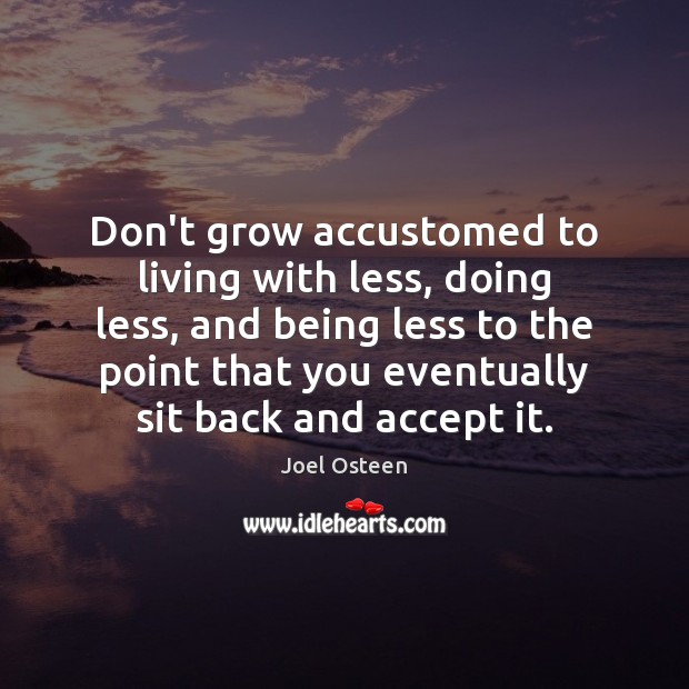 Don’t grow accustomed to living with less, doing less, and being less Joel Osteen Picture Quote