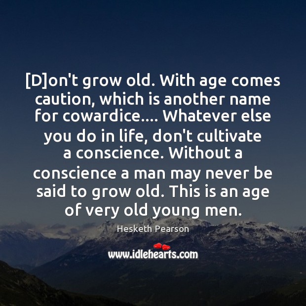 [D]on’t grow old. With age comes caution, which is another name Hesketh Pearson Picture Quote