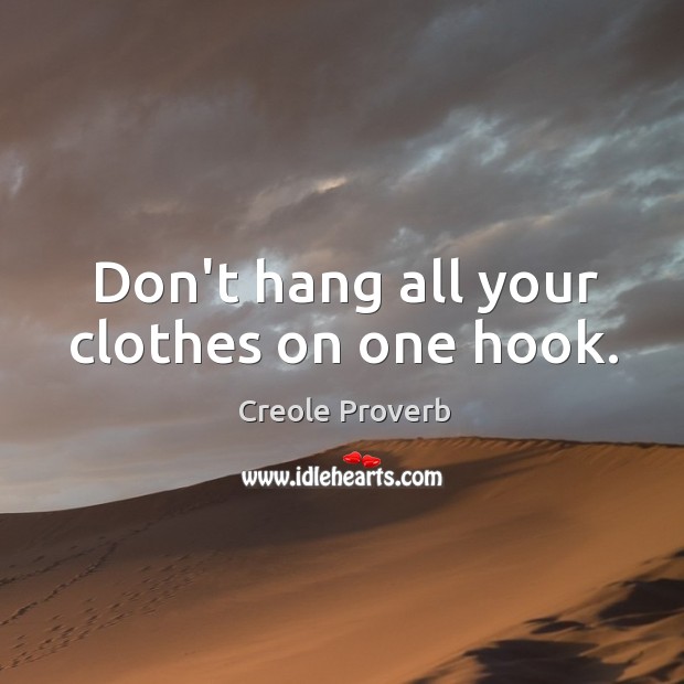 Don’t hang all your clothes on one hook. Creole Proverbs Image