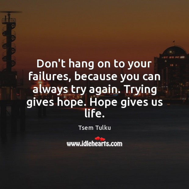 Don’t hang on to your failures, because you can always try again. Tsem Tulku Picture Quote