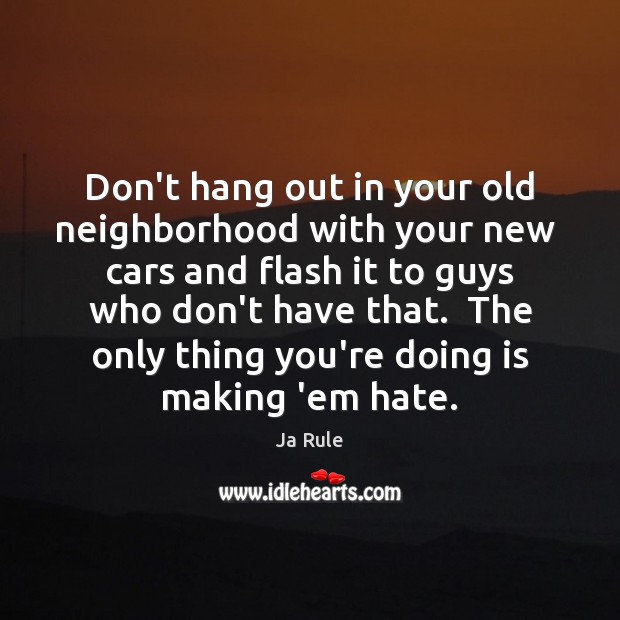 Don’t hang out in your old neighborhood with your new  cars and Ja Rule Picture Quote