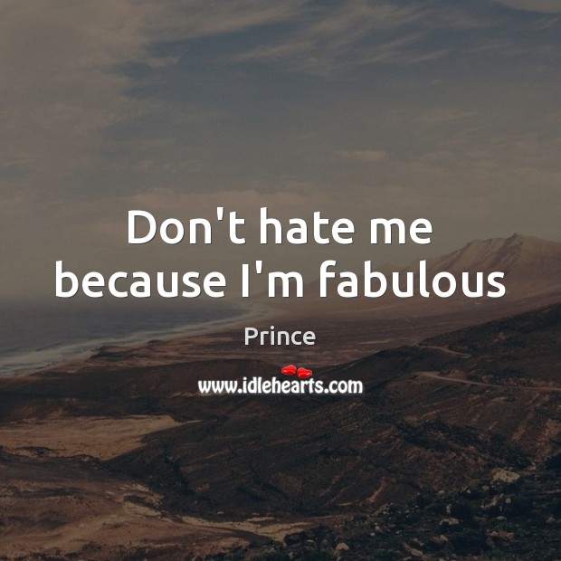 Don’t hate me because I’m fabulous Prince Picture Quote