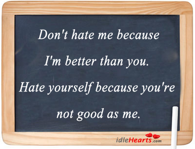 Don’t hate me because i’m better than you. Image