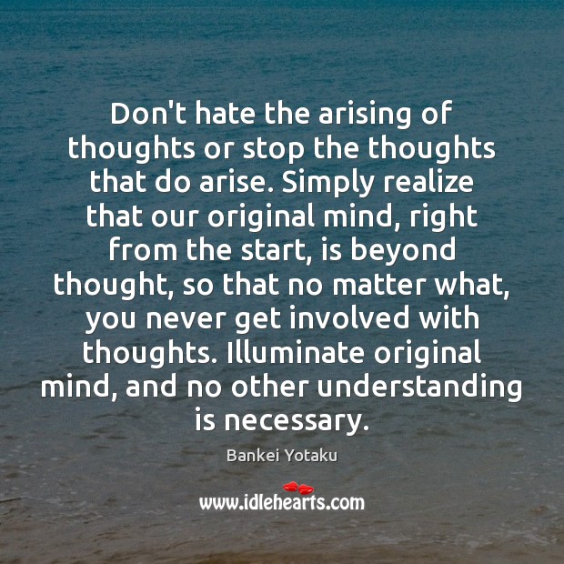 Don’t hate the arising of thoughts or stop the thoughts that do 