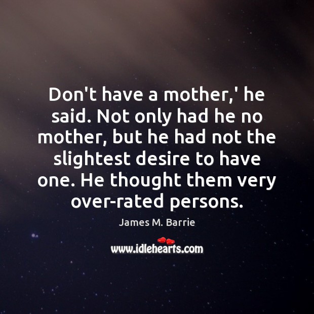 Don’t have a mother,’ he said. Not only had he no James M. Barrie Picture Quote