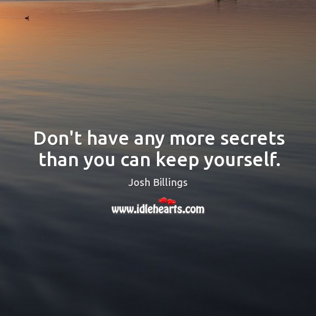 Don’t have any more secrets than you can keep yourself. Josh Billings Picture Quote
