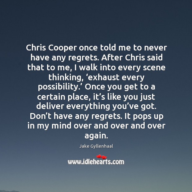 Don’t have any regrets. It pops up in my mind over and over and over again. Jake Gyllenhaal Picture Quote