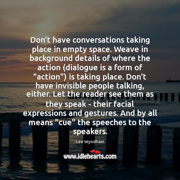 Don’t have conversations taking place in empty space. Weave in background details Lee Wyndham Picture Quote