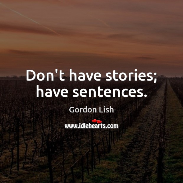 Don’t have stories; have sentences. Image
