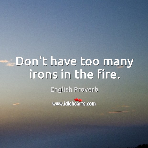 Don’t have too many irons in the fire. English Proverbs Image