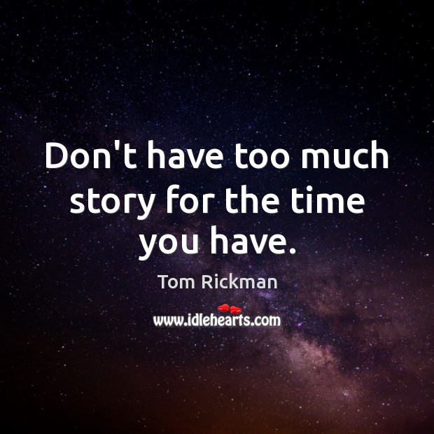 Don’t have too much story for the time you have. Tom Rickman Picture Quote