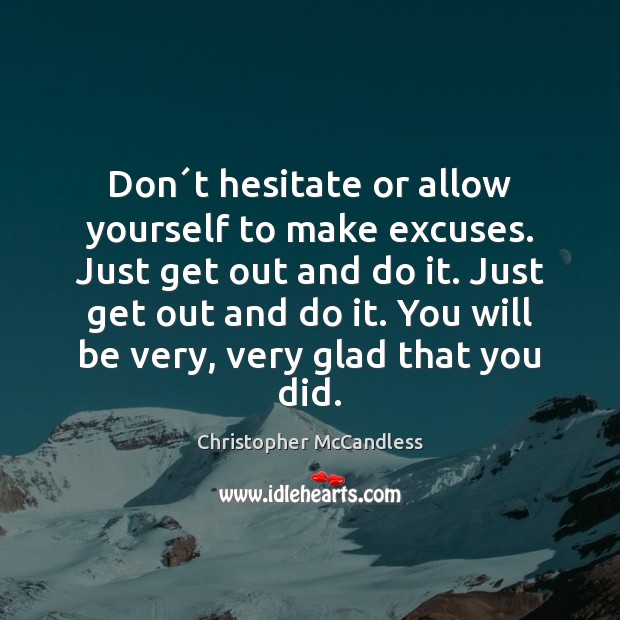 Don´t hesitate or allow yourself to make excuses. Just get out Image