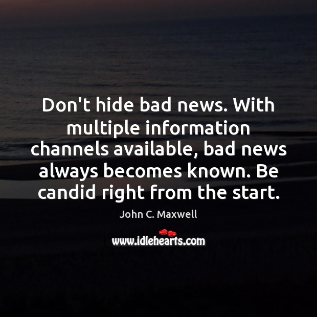 Don’t hide bad news. With multiple information channels available, bad news always Image