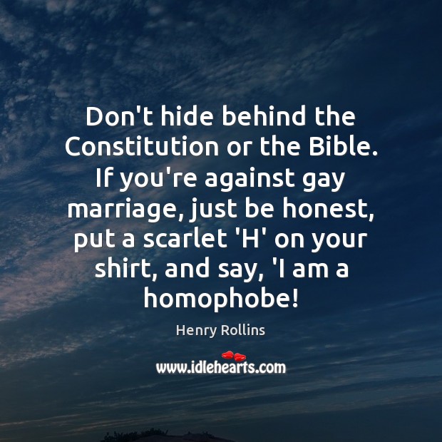 Don’t hide behind the Constitution or the Bible. If you’re against gay Honesty Quotes Image
