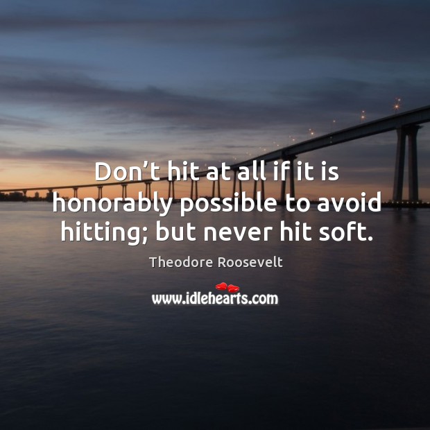 Don’t hit at all if it is honorably possible to avoid hitting; but never hit soft. Image