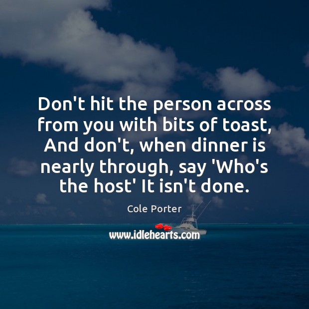 Don’t hit the person across from you with bits of toast, And Cole Porter Picture Quote