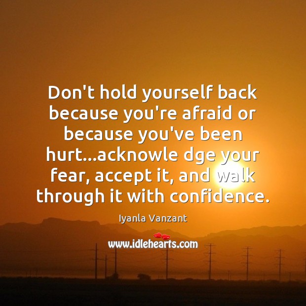 Don’t hold yourself back because you’re afraid or because you’ve been hurt… Iyanla Vanzant Picture Quote