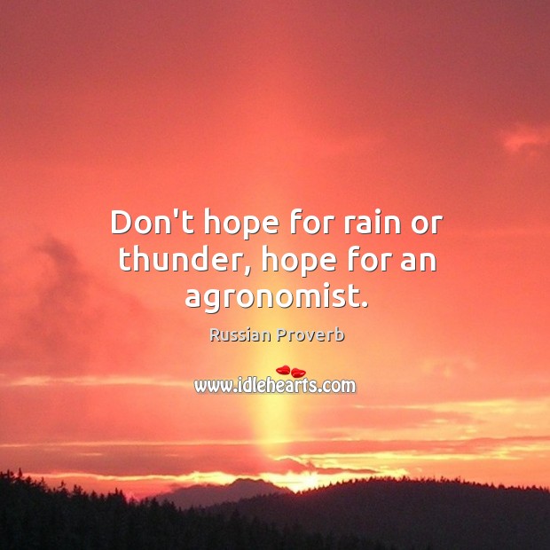 Don’t hope for rain or thunder, hope for an agronomist. Russian Proverbs Image