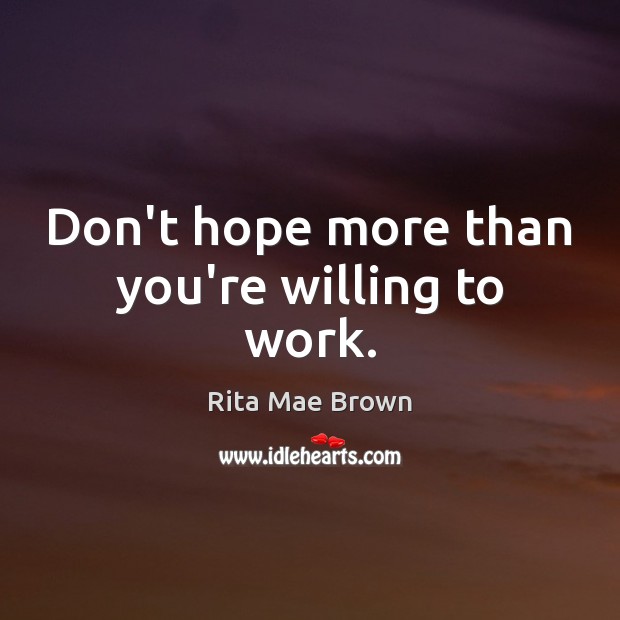 Don’t hope more than you’re willing to work. Rita Mae Brown Picture Quote