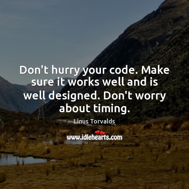 Don’t hurry your code. Make sure it works well and is well Linus Torvalds Picture Quote