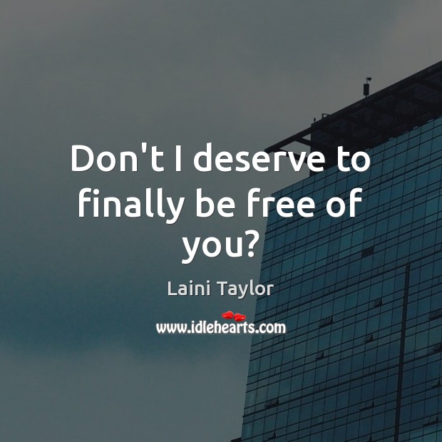 Don’t I deserve to finally be free of you? Laini Taylor Picture Quote