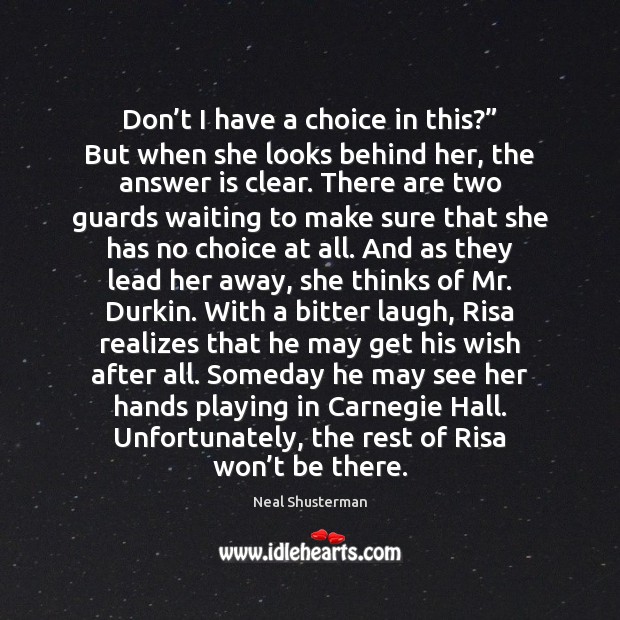 Don’t I have a choice in this?” But when she looks Neal Shusterman Picture Quote