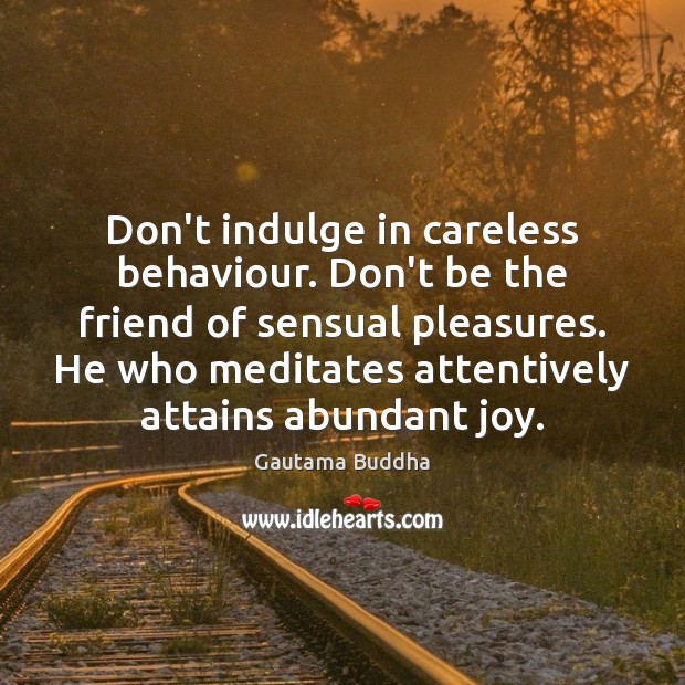 Don’t indulge in careless behaviour. Don’t be the friend of sensual pleasures. 