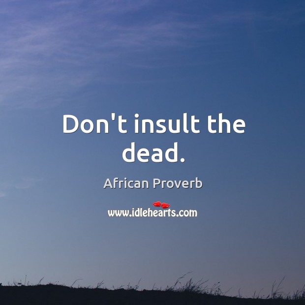 Don’t insult the dead. African Proverbs Image
