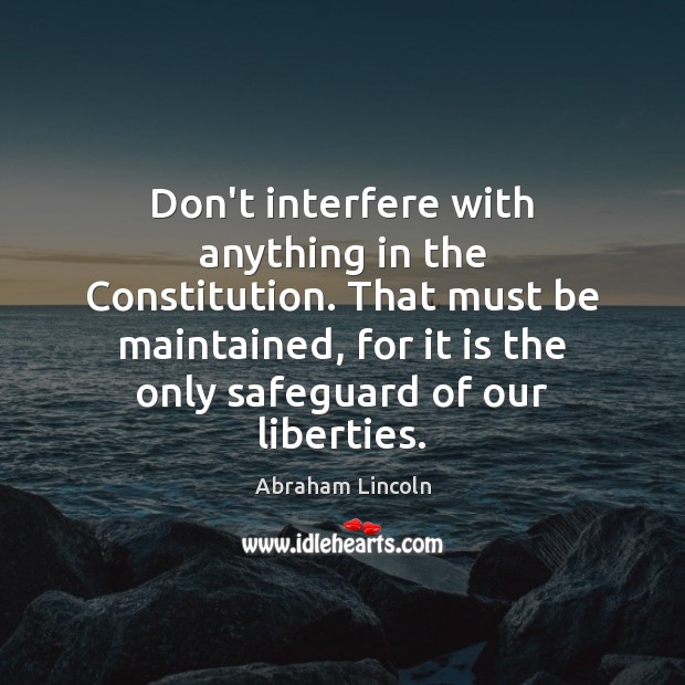 Don’t interfere with anything in the Constitution. That must be maintained, for Image
