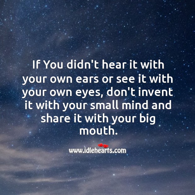 Don’t invent it with your small mind and share it with your big mouth. Advice Quotes Image
