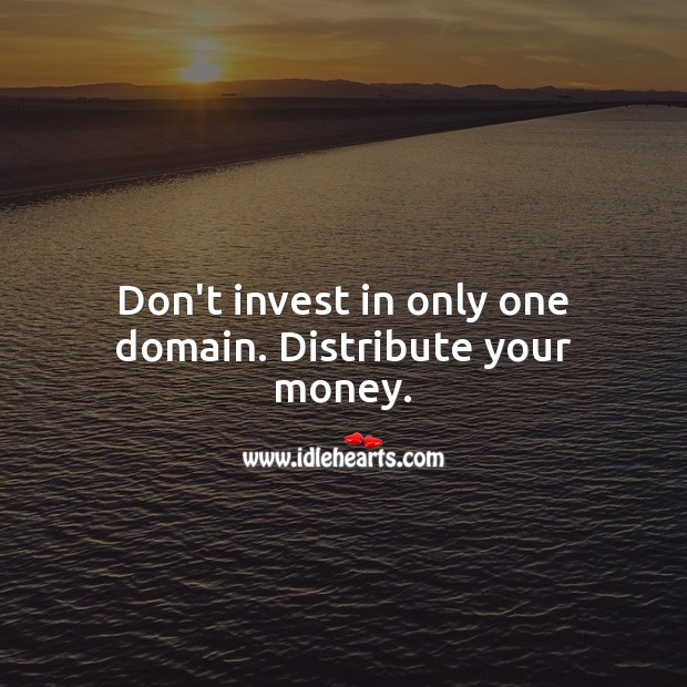 Don’t invest in only one domain. Distribute your money. Money Quotes Image