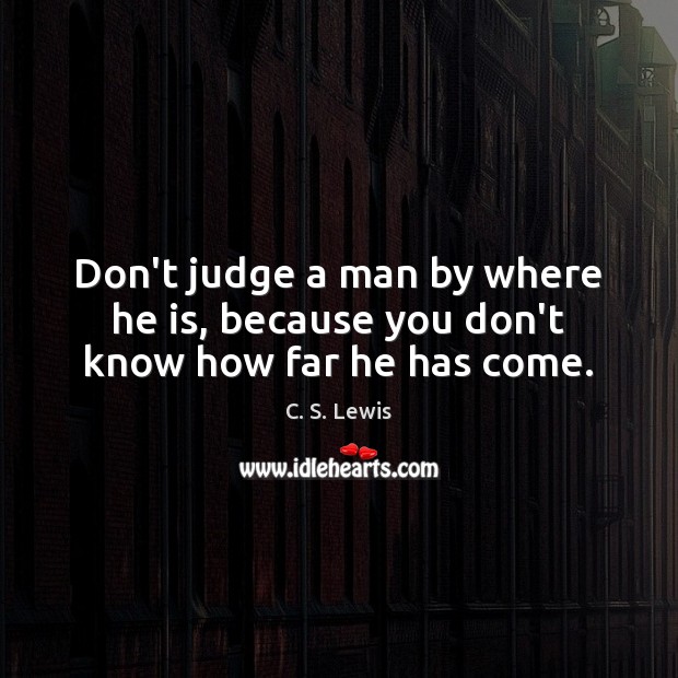Don’t judge a man by where he is, because you don’t know how far he has come. Don’t Judge Quotes Image