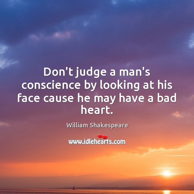 Don’t judge a man’s conscience by looking at his face cause he may have a bad heart. Don’t Judge Quotes Image