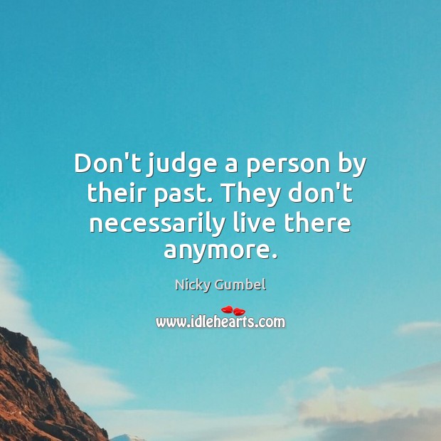 Don’t judge a person by their past. They don’t necessarily live there anymore. Don’t Judge Quotes Image