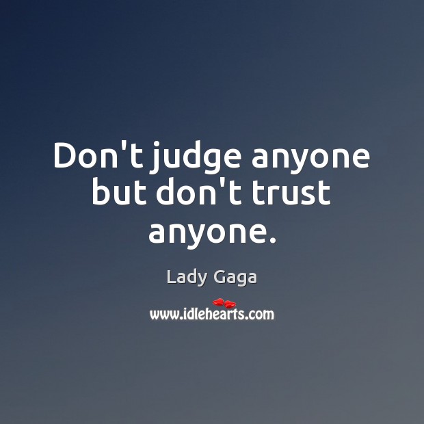 Don’t judge anyone but don’t trust anyone. Lady Gaga Picture Quote