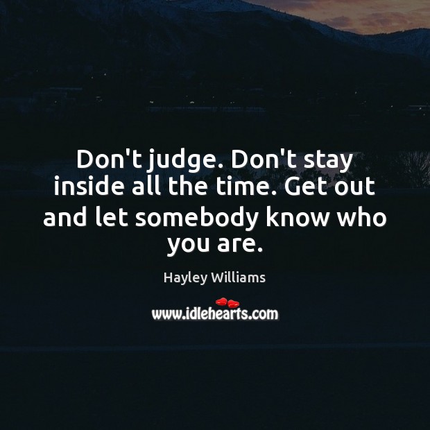 Don’t judge. Don’t stay inside all the time. Get out and let somebody know who you are. Don’t Judge Quotes Image