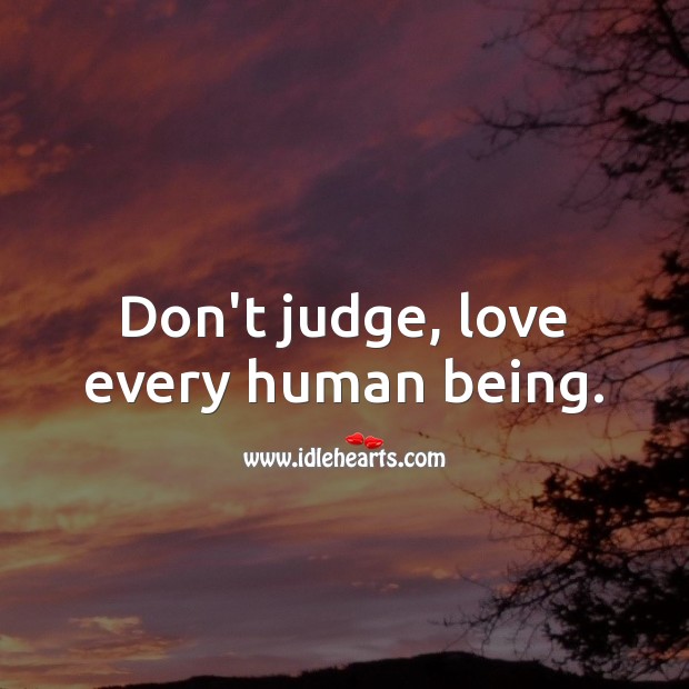 Don’t judge, love every human being. Don’t Judge Quotes Image