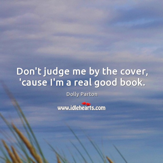 Don’t judge me by the cover, ’cause I’m a real good book. Don’t Judge Me Quotes Image
