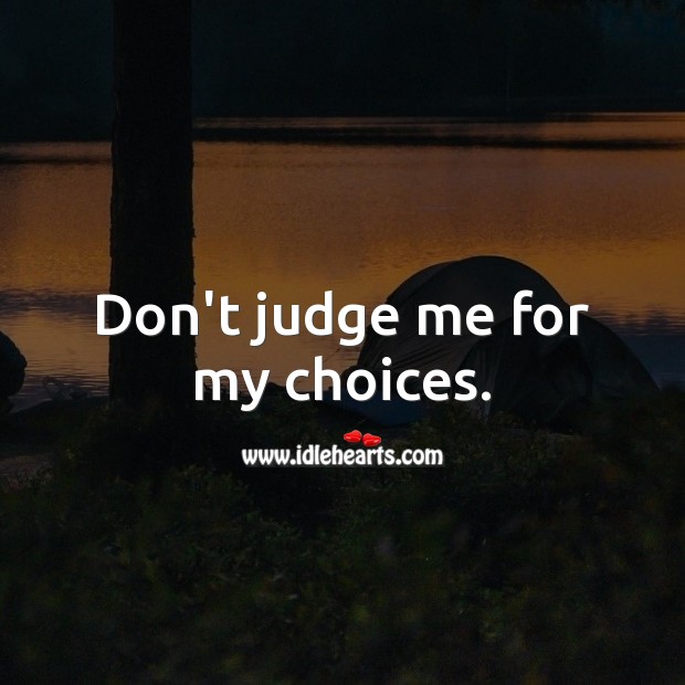Don’t judge me for my choices. Don’t Judge Quotes Image